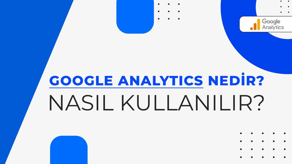 Google Analytics Nedir? Nasıl Kullanılır?