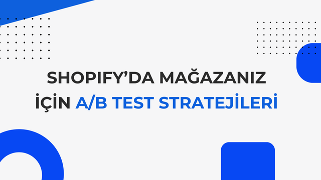 Shopify Mağazanız İçin A/B Test Stratejileri