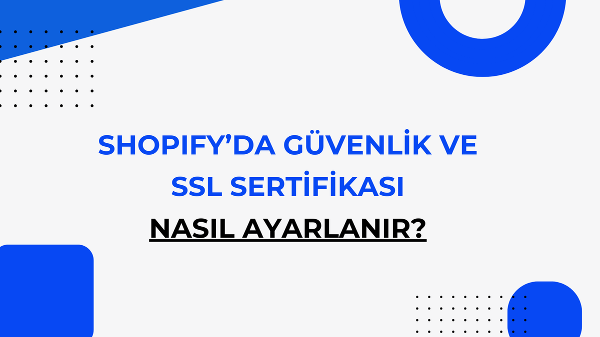 Shopify’da Güvenlik ve SSL Sertifikası Nasıl Ayarlanır?