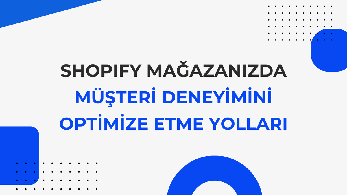 Shopify Mağazanızda Müşteri Deneyimini Optimize Etme Yolları