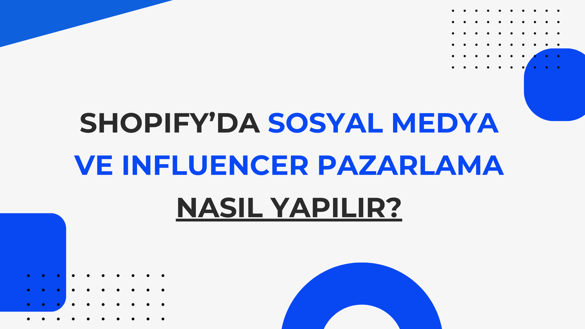 Shopify’da Sosyal Medya ve Influencer Pazarlama Nasıl Yapılır?