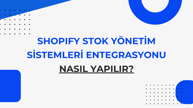 Shopify Stok Yönetim Sistemleri Entegrasyonu Nasıl Yapılır?