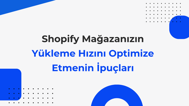 Shopify Mağazanızın Yükleme Hızını Optimize Etmenin İpuçları