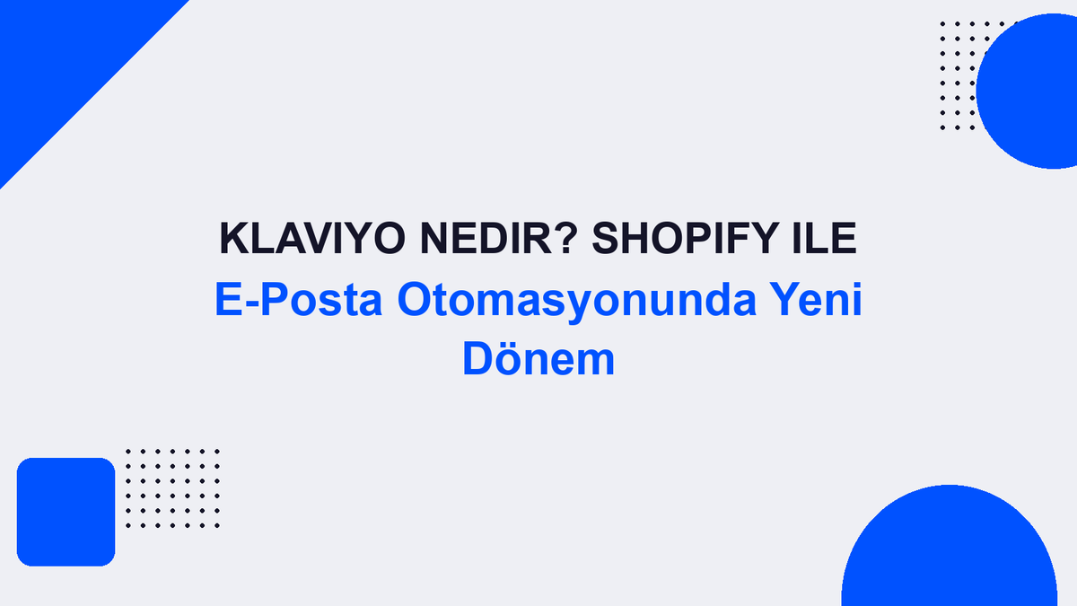 Klaviyo Nedir? Shopify ile E-Posta Otomasyonunda Yeni Dönem