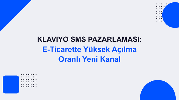Klaviyo SMS Pazarlaması: E-Ticarette Yüksek Açılma Oranlı Yeni Kanal