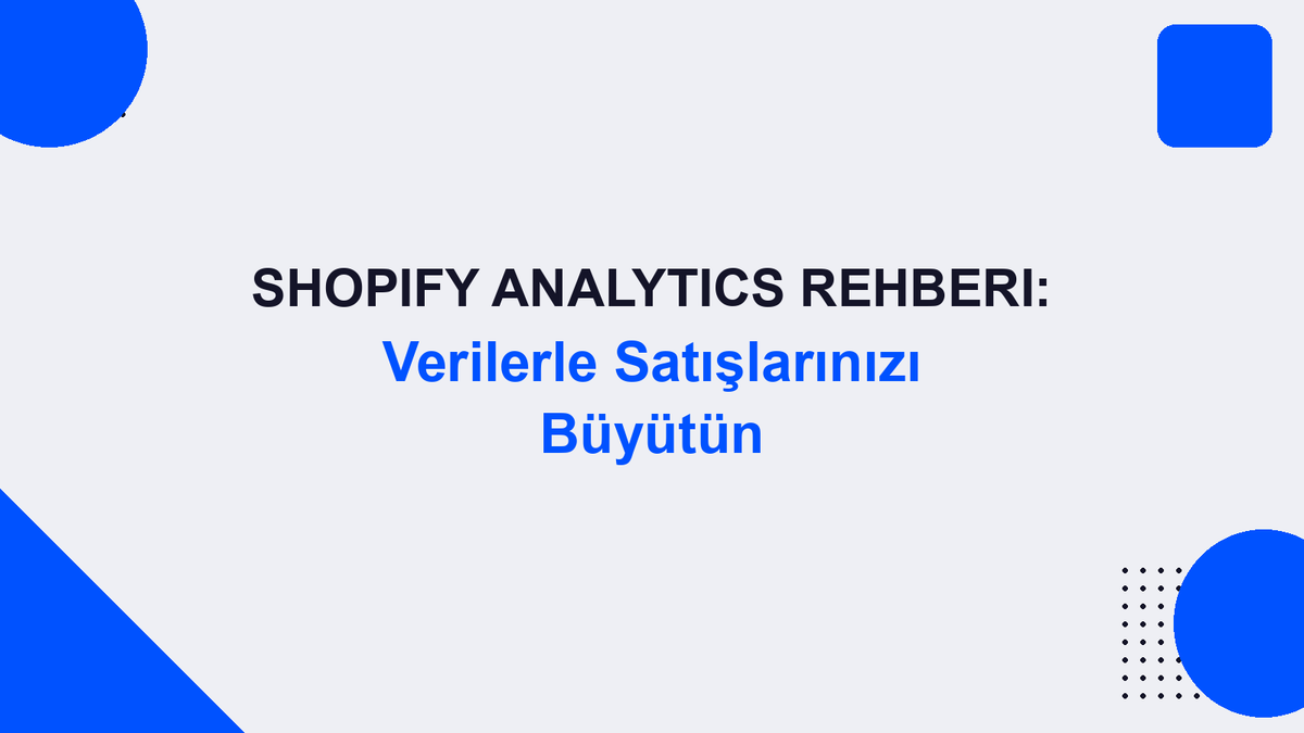 Shopify Analytics Rehberi: Verilerle Satışlarınızı Büyütün