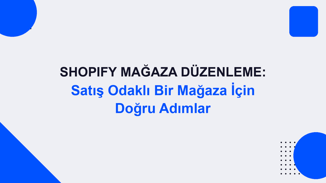 Shopify Mağaza Düzenleme: Satış Odaklı Bir Mağaza İçin Doğru Adımlar