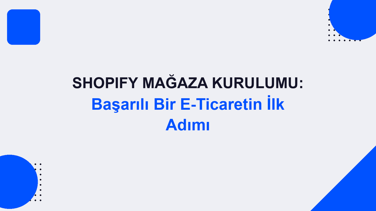 Shopify Mağaza Kurulumu: Başarılı Bir E-Ticaretin İlk Adımı