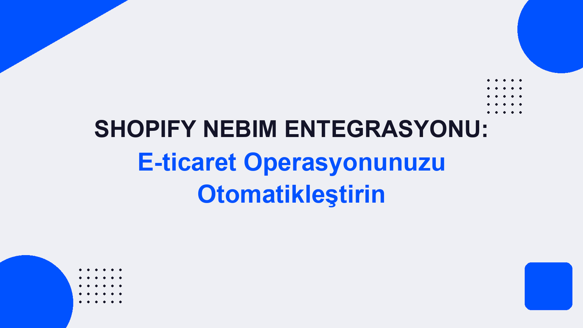 Shopify Nebim Entegrasyonu: E-ticaret Operasyonunuzu Otomatikleştirin