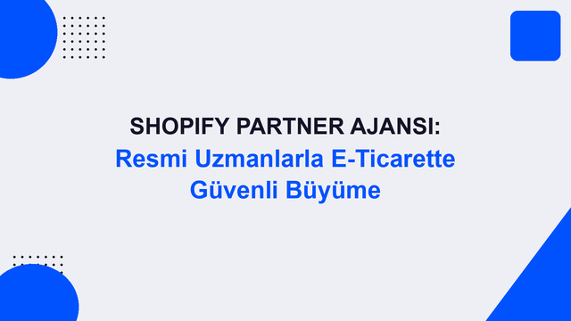 Shopify Partner Ajansı: Resmi Uzmanlarla E-Ticarette Güvenli Büyüme
