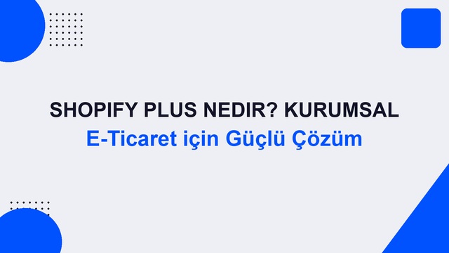 Shopify Plus Nedir? Kurumsal E-Ticaret için Güçlü Çözüm