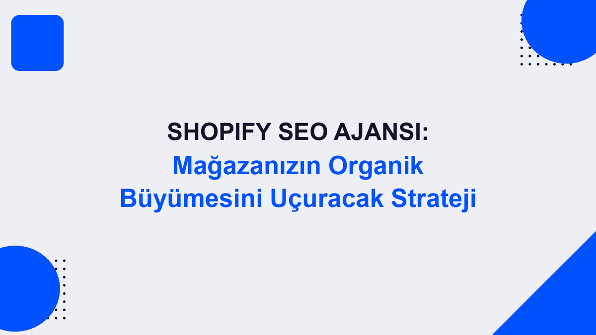 Shopify SEO Ajansı: Mağazanızın Organik Büyümesini Uçuracak Strateji