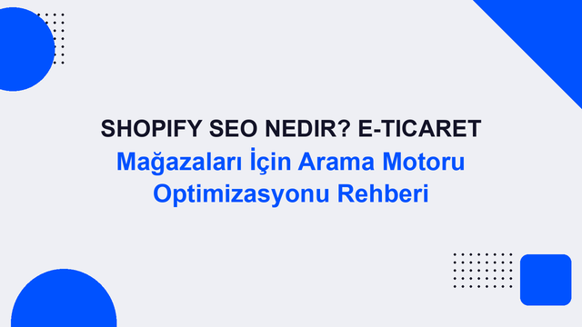 Shopify SEO Nedir? E-Ticaret Mağazaları İçin Arama Motoru Optimizasyonu Rehberi