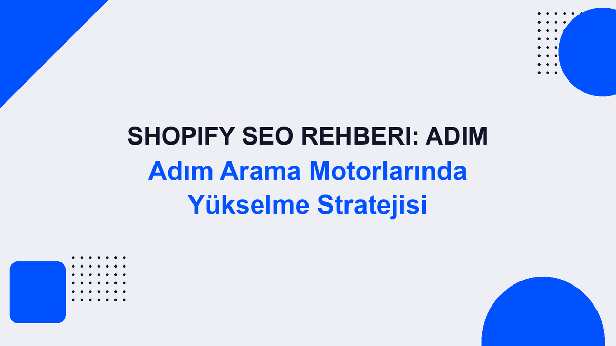 Shopify SEO Rehberi: Adım Adım Arama Motorlarında Yükselme Stratejisi