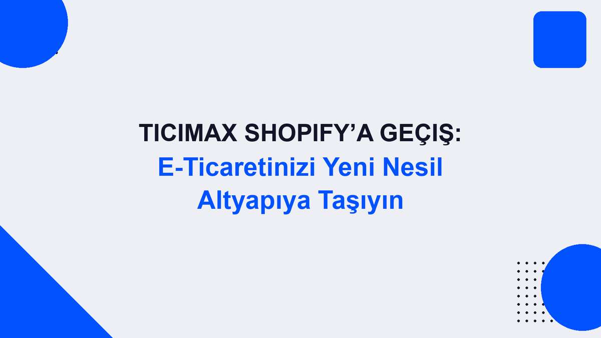 Ticimax Shopify’a Geçiş: E-Ticaretinizi Yeni Nesil Altyapıya Taşıyın