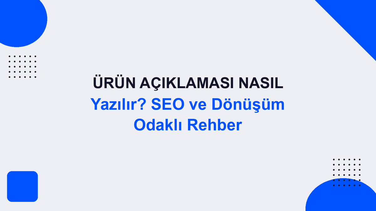 Ürün Açıklaması Nasıl Yazılır? SEO ve Dönüşüm Odaklı Rehber