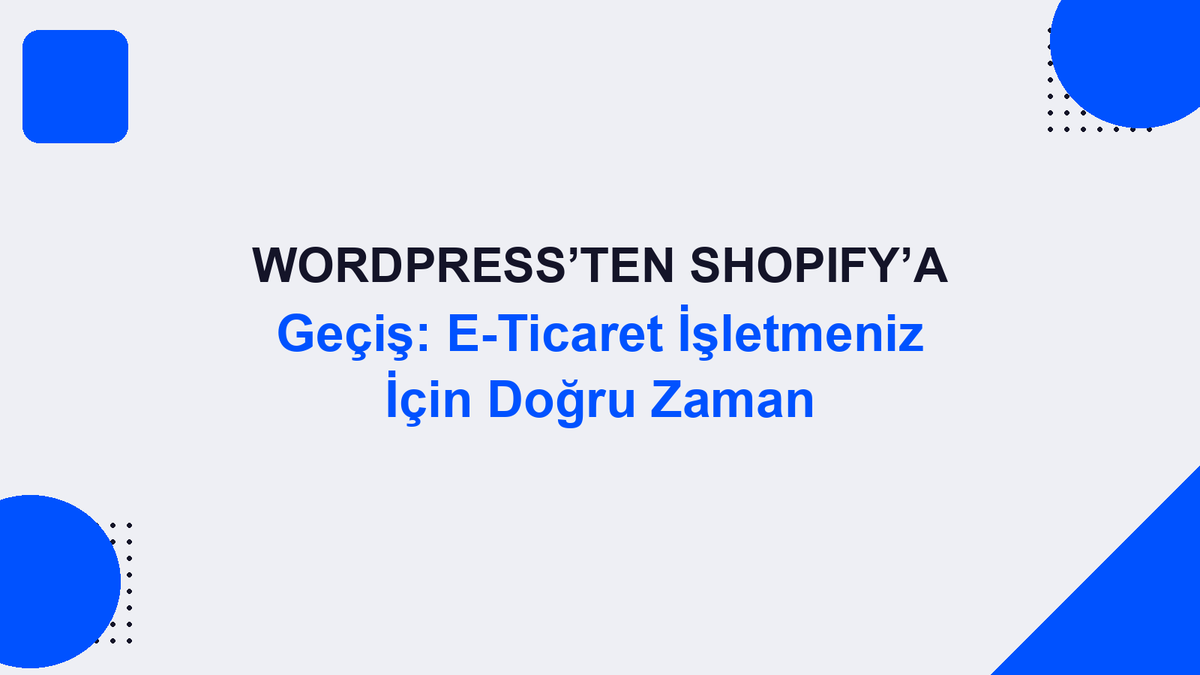 WordPress’ten Shopify’a Geçiş: E-Ticaret İşletmeniz İçin Doğru Zaman
