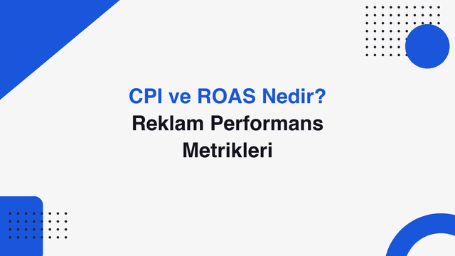 CPI ve ROAS Nedir? E-Ticarette Reklam Performans Metrikleri