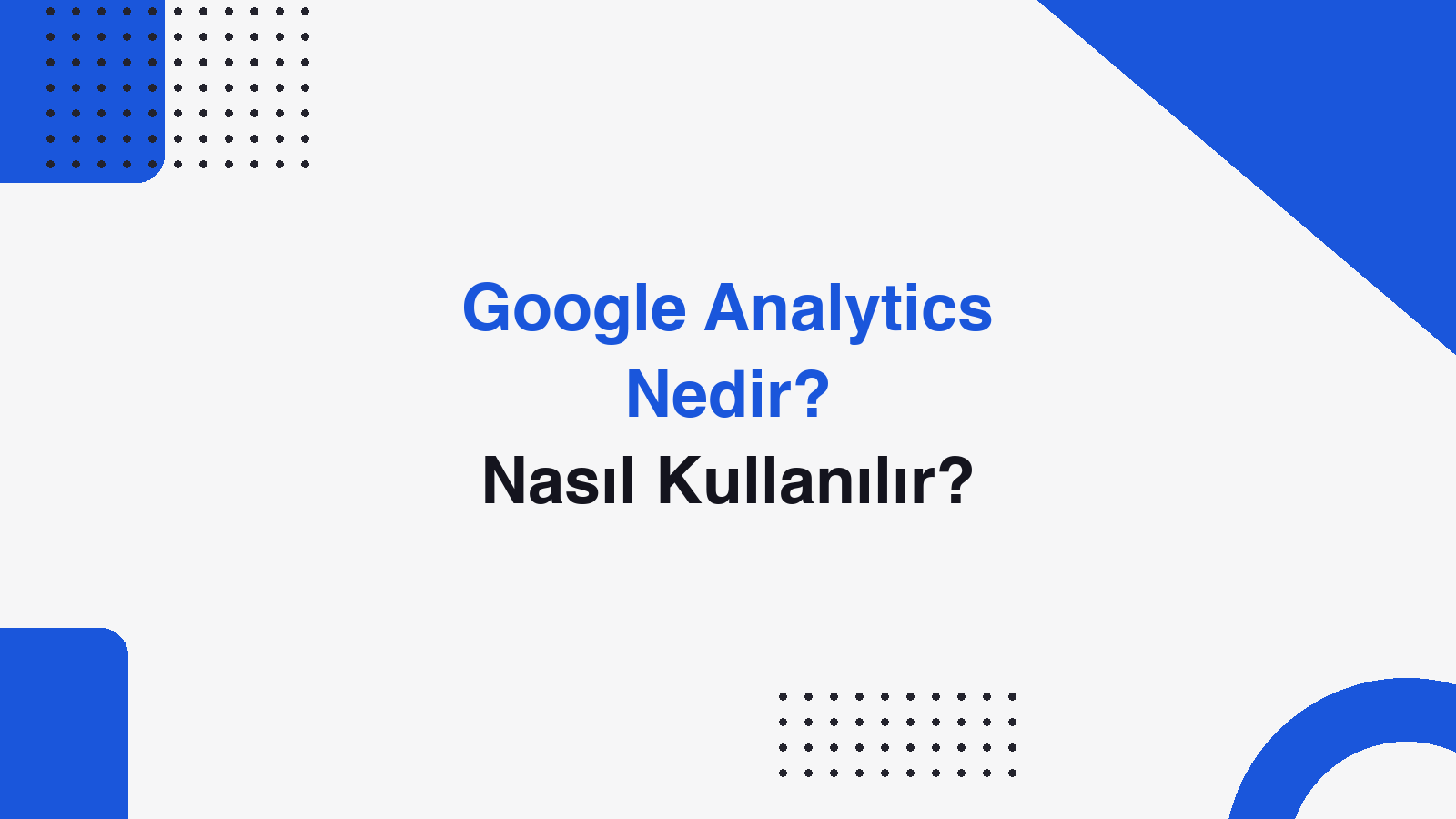 Google Analytics Nedir? Nasıl Kullanılır? (Başlangıç Rehberi)