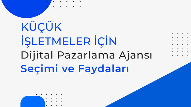 Küçük İşletmeler İçin Dijital Pazarlama Ajansı Seçimi ve Faydaları