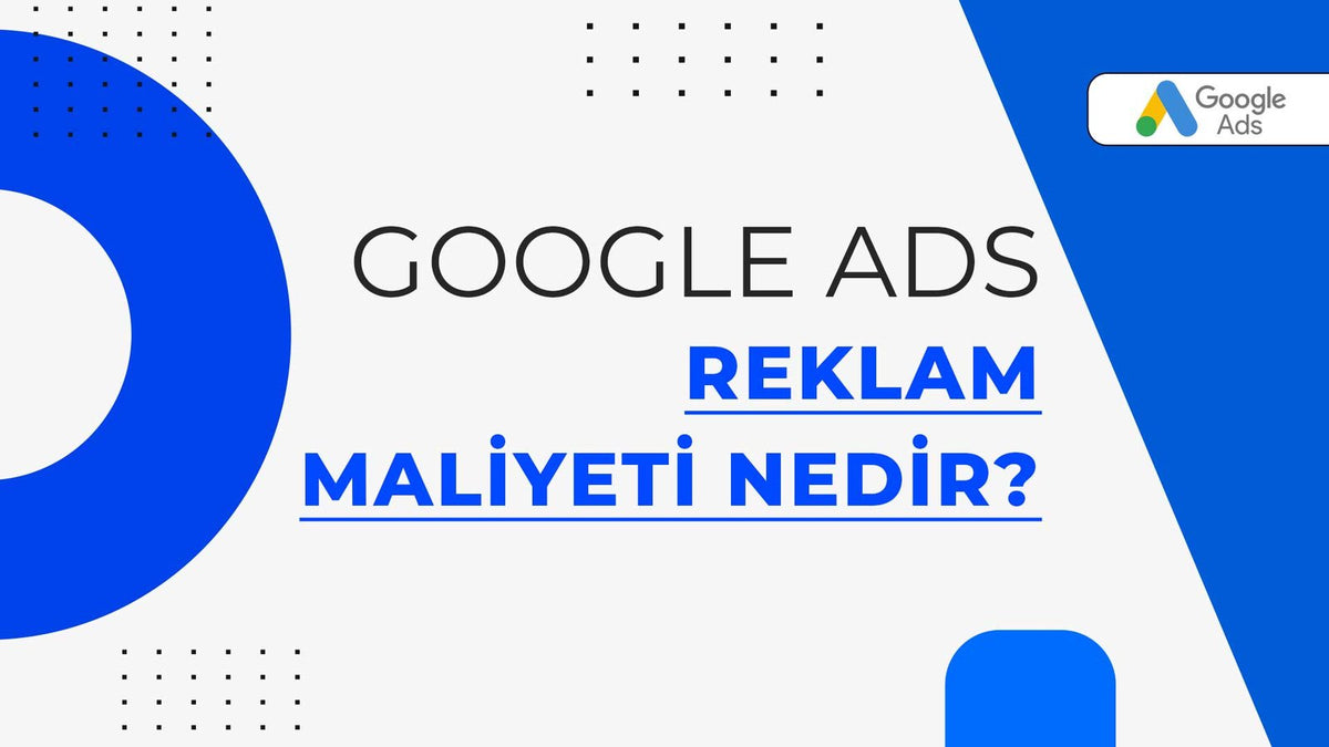 Google Ads Reklam Maliyeti Nedir?
