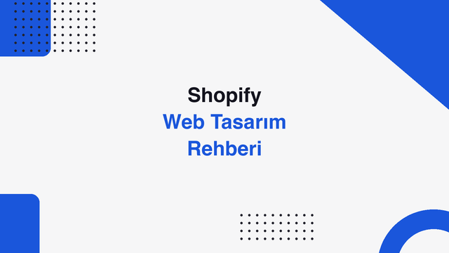 Shopify Web Tasarım: Dönüşüm Odaklı Mağaza Tasarımı Rehberi
