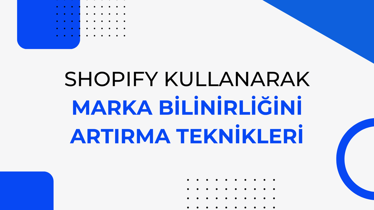 Shopify Kullanarak Marka Bilinirliğini Artırma Teknikleri