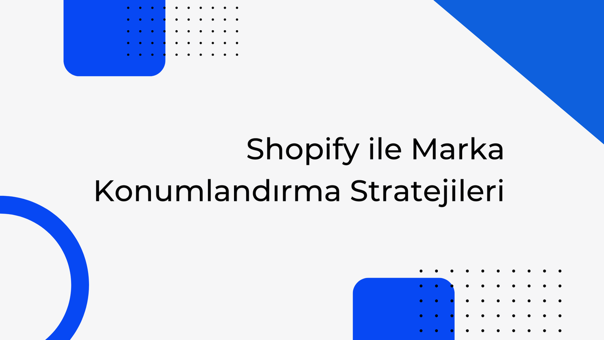 Shopify ile Marka Konumlandırma Stratejileri
