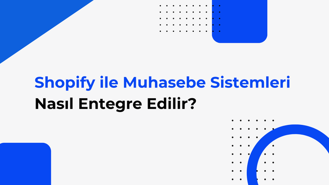 Shopify ile Muhasebe Sistemleri Nasıl Entegre Edilir?