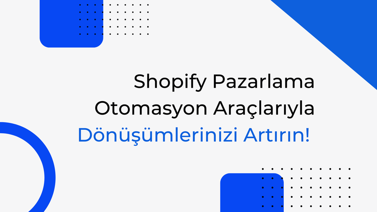 Shopify Pazarlama Otomasyon Araçlarıyla Dönüşümlerinizi Artırın