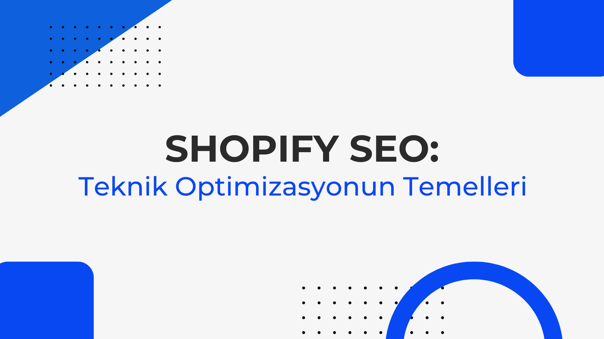 Shopify SEO: Teknik Optimizasyonun Temelleri